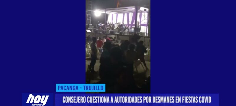 Chepén: Consejero cuestiona a autoridades por desmanes en fiestas covid en Pacanga